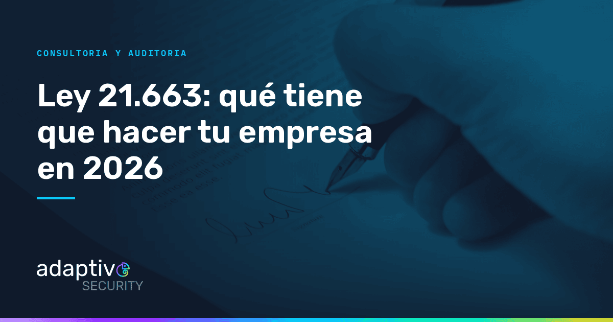 Ley 21.663: ¿Qué tiene que hacer tu empresa en 2026? Guía práctica para prepararse y cumplir con la Ley Marco de Ciberseguridad