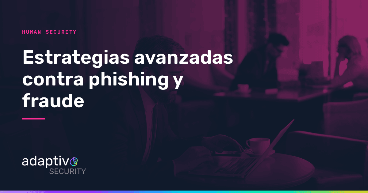 Estrategias avanzadas contra phishing y fraude: cómo blindar a tu empresa frente a las nuevas amenazas digitales