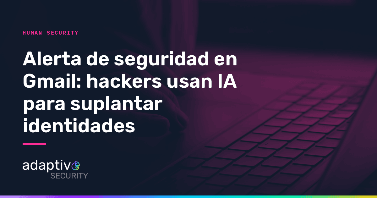 Alerta de Seguridad en Gmail: Hackers Usan IA para Suplantar Identidades