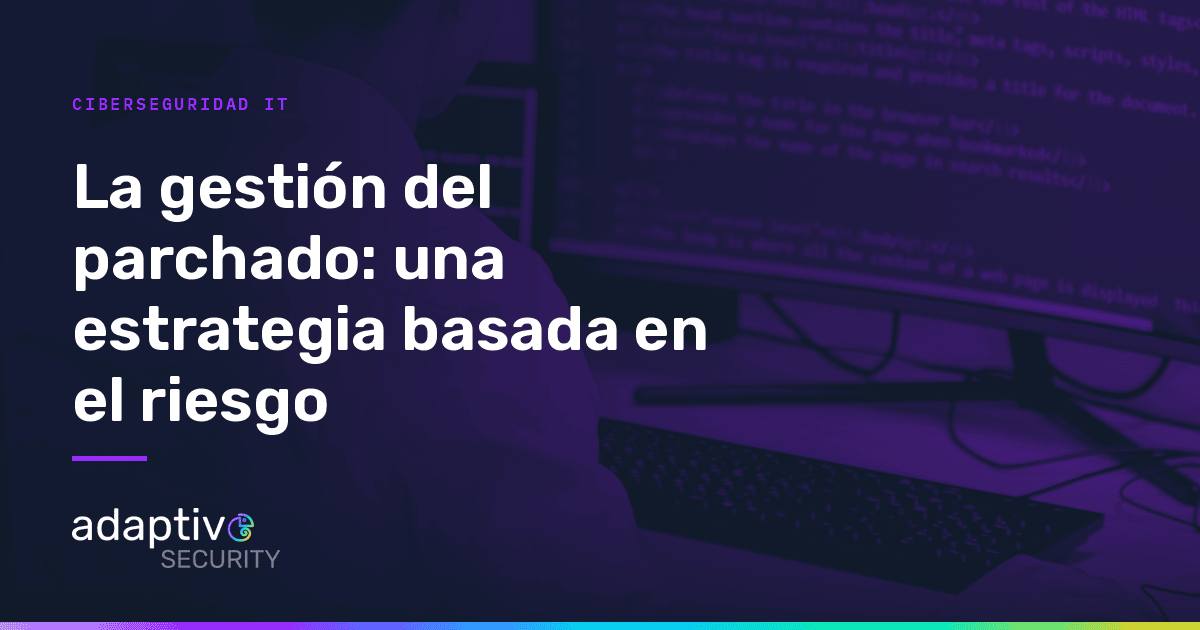 La Gestión del Parchado – Una estrategia basada en el riesgo y automatización